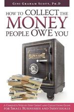 How to Collect the Money People Owe You: A Complete Step-by-Step Credit and Collections Guide for Small Businesses and Individuals