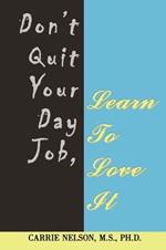 Don't Quit Your Day Job, Learn To Love It