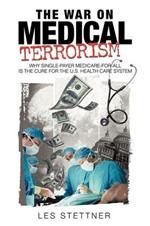 The War on Medical Terrorism: Why Single-Payer Medicare-for-All is the Cure for the U.S. Healthcare System