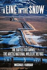 A Line in the Snow: The Battle for Anwr: The Arctic National Wildlife Refuge