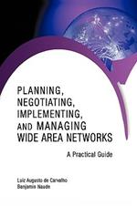 Planning, Negotiating, Implementing, and Managing Wide Area Networks: A Practical Guide