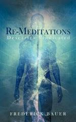 Re-Meditations: Descartes Vindicated