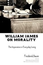 William James on Morality: The Imperative in Everyday Living