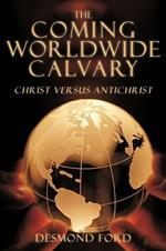 The Coming Worldwide Calvary: Christ Versus Antichrist