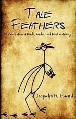 Tale Feathers: A Celebration of Birds, Birders and Bird Watching