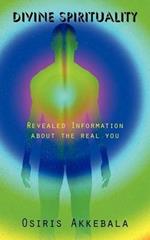 Divine Spirituality: Revealed Information about the real you