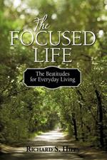 The Focused Life: The Beatitudes for Everyday Living