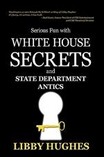Serious Fun with White House Secrets: And State Department Antics