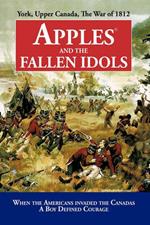 Apples and the Fallen Idols: When Americans Invaded the Canadas A Boy Defined Courage