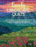 Lovely Landscape Quilts: Using Strings and Scraps to Piece and Applique Scenic Quilts