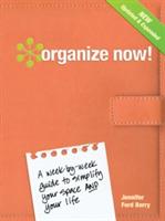 Organize Now!: A Week-by-Week Guide to Simplify Your Space and Your Life