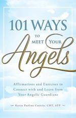 101 Ways to Meet Your Angels: Affirmations and Exercises to Connect with and Learn from Your Angelic Guardians