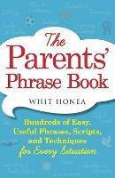 The Parents' Phrase Book: Hundreds of Easy, Useful Phrases, Scripts, and Techniques for Every Situation