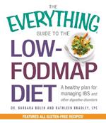 The Everything Guide To The Low-FODMAP Diet: A Healthy Plan for Managing IBS and Other Digestive Disorders