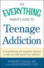 The Everything Parent's Guide to Teenage Addiction