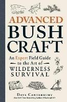 Advanced Bushcraft: An Expert Field Guide to the Art of Wilderness Survival