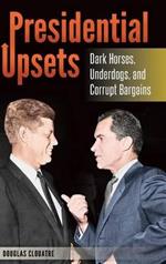 Presidential Upsets: Dark Horses, Underdogs, and Corrupt Bargains