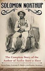 Solomon Northup: The Complete Story of the Author of Twelve Years a Slave