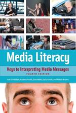 Media Literacy: Keys to Interpreting Media Messages, 4th Edition