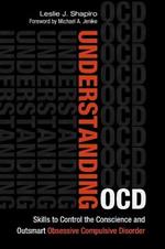 Understanding OCD: Skills to Control the Conscience and Outsmart Obsessive Compulsive Disorder