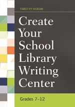 Create Your School Library Writing Center: Grades 7-12