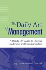 Daily Art of Management, The: A Hands-On Guide to Effective Leadership and Communication