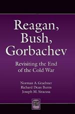 Reagan, Bush, Gorbachev: Revisiting the End of the Cold War