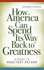 How America Can Spend Its Way Back to Greatness: A Guide to Monetary Reform