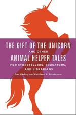 The Gift of the Unicorn and Other Animal Helper Tales for Storytellers, Educators, and Librarians