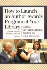 How to Launch an Author Awards Program at Your Library: Curating Self-Published Books, Reaching Out to the Community