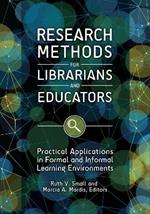Research Methods for Librarians and Educators: Practical Applications in Formal and Informal Learning Environments