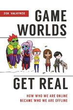 Game Worlds Get Real: How Who We Are Online Became Who We Are Offline