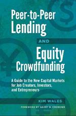 Peer-to-Peer Lending and Equity Crowdfunding: A Guide to the New Capital Markets for Job Creators, Investors, and Entrepreneurs