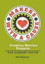 Makers with a Cause: Creative Service Projects for Library Youth