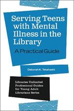 Serving Teens with Mental Illness in the Library: A Practical Guide