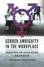 Gender Ambiguity in the Workplace: Transgender and Gender-Diverse Discrimination