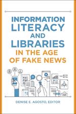 Information Literacy and Libraries in the Age of Fake News