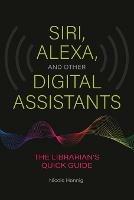 Siri, Alexa, and Other Digital Assistants: The Librarian's Quick Guide