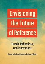 Envisioning the Future of Reference: Trends, Reflections, and Innovations