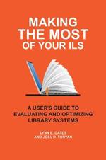 Making the Most of Your ILS: A User's Guide to Evaluating and Optimizing Library Systems