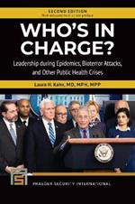 Who's in Charge?: Leadership during Epidemics, Bioterror Attacks, and Other Public Health Crises, 2nd Edition