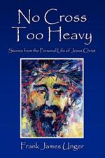 No Cross Too Heavy: Stories from the Personal Life of Jesus Christ