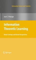 Information Theoretic Learning: Renyi's Entropy and Kernel Perspectives