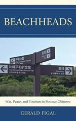 Beachheads: War, Peace, and Tourism in Postwar Okinawa