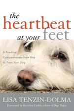 The Heartbeat at Your Feet: A Practical, Compassionate New Way to Train Your Dog