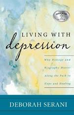 Living with Depression: Why Biology and Biography Matter along the Path to Hope and Healing