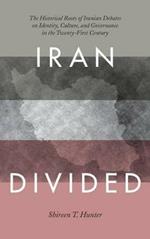 Iran Divided: The Historical Roots of Iranian Debates on Identity, Culture, and Governance in the Twenty-First Century