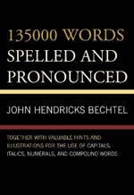 135000 Words Spelled and Pronounced: Together with Valuable Hints and Illustrations for the Use of Capitals, Italics, Numerals, and Compound Words