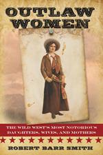 Outlaw Women: America's Most Notorious Daughters, Wives, and Mothers