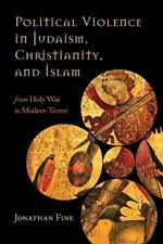 Political Violence in Judaism, Christianity, and Islam: From Holy War to Modern Terror